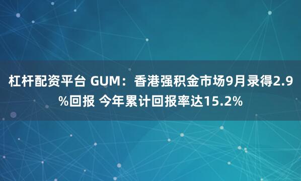 杠杆配资平台 GUM：香港强积金市场9月录得2.9%回报 今年累计回报率达15.2%